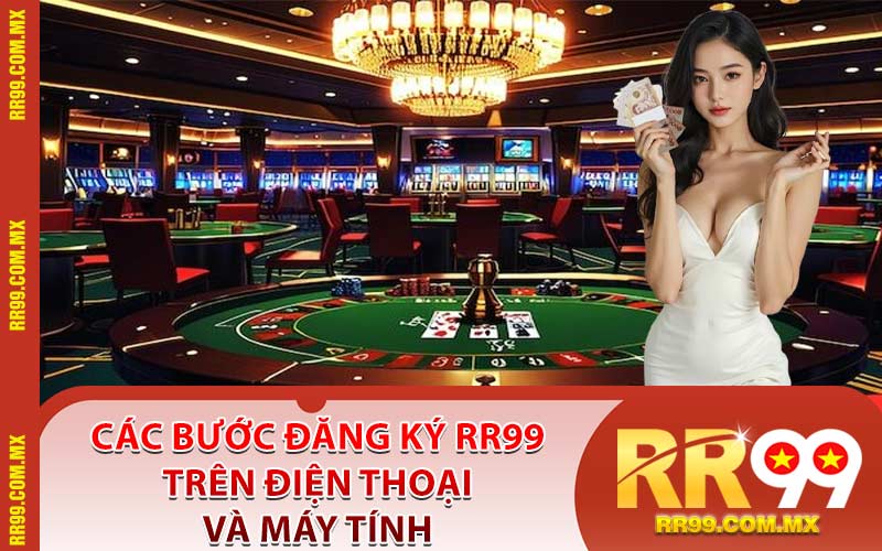 Các Bước Đăng Ký RR99 Trên Điện Thoại Và Máy Tính