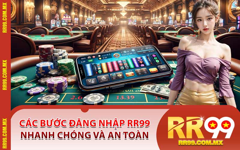 Các Bước Đăng Nhập RR99 Nhanh Chóng Và An Toàn
