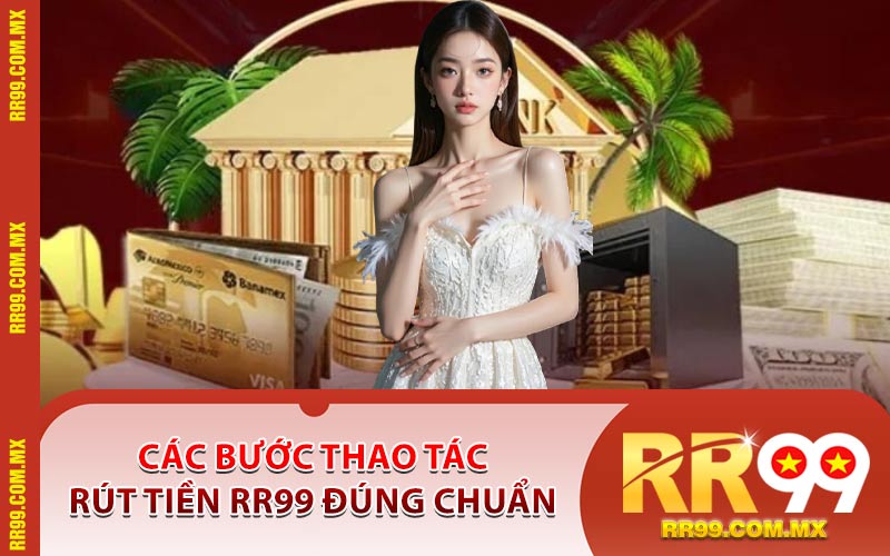 Các Bước Thao Tác Rút Tiền RR99 Đúng Chuẩn