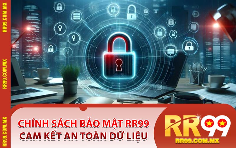 Chính Sách Bảo Mật RR99 Cam Kết An Toàn Dữ Liệu