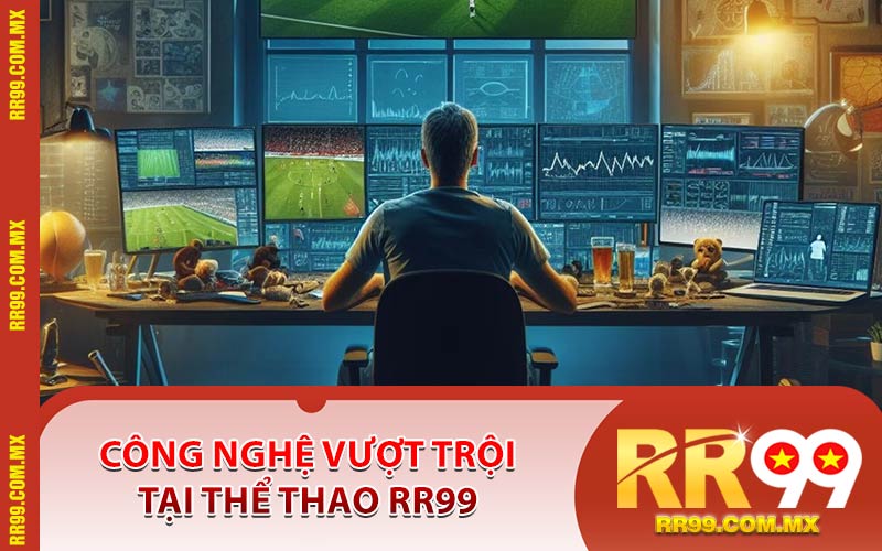 Công Nghệ Vượt Trội Tại Thể Thao RR99