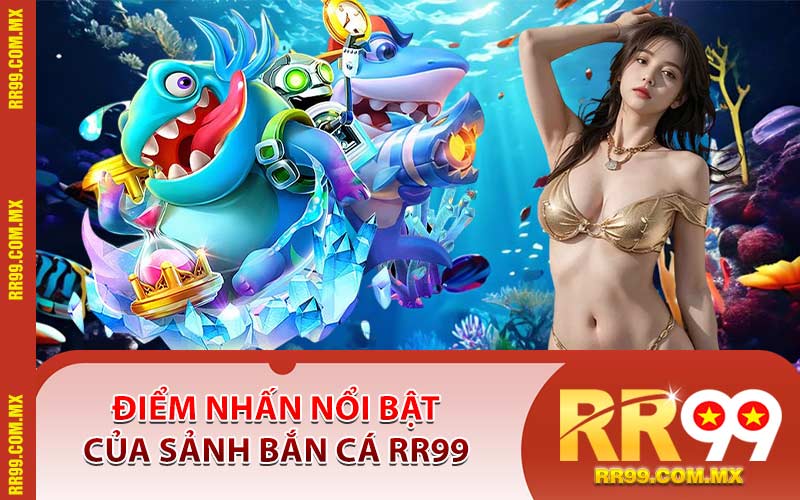 Điểm Nhấn Nổi Bật Của Sảnh Bắn Cá RR99