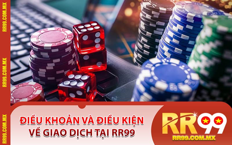 Điều Khoản Và Điều Kiện Về Giao Dịch Tại RR99
