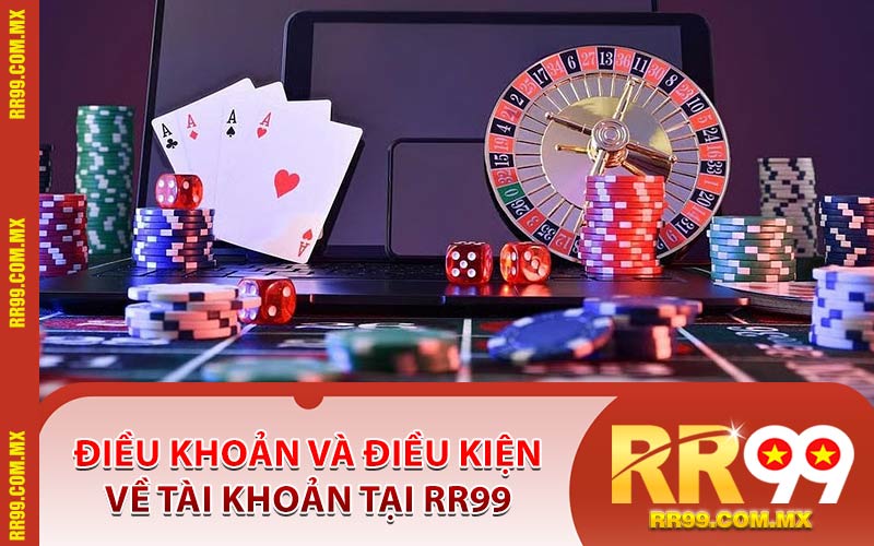 Điều Khoản Và Điều Kiện Về Tài Khoản Tại RR99