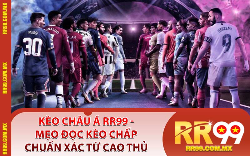 Kèo Châu Á RR99 - Mẹo Đọc Kèo Chấp Chuẩn Xác Từ Cao Thủ