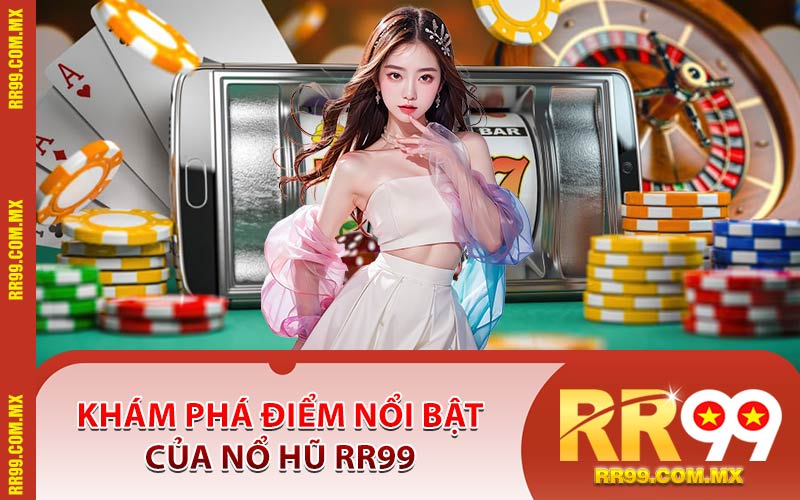 Khám Phá Điểm Nổi Bật Của Nổ Hũ RR99