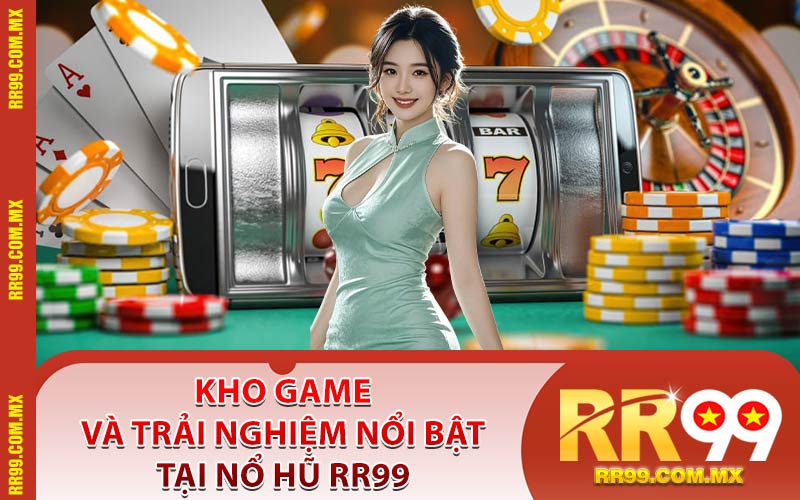 Kho Game Và Trải Nghiệm Nổi Bật Tại Nổ Hũ RR99