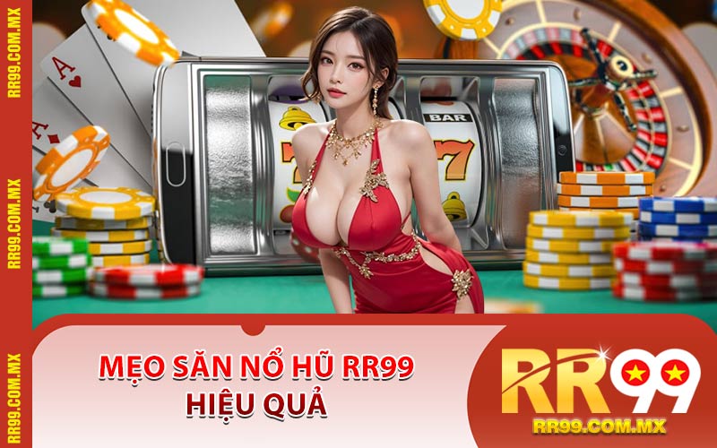 Mẹo Săn Nổ Hũ RR99 Hiệu Quả