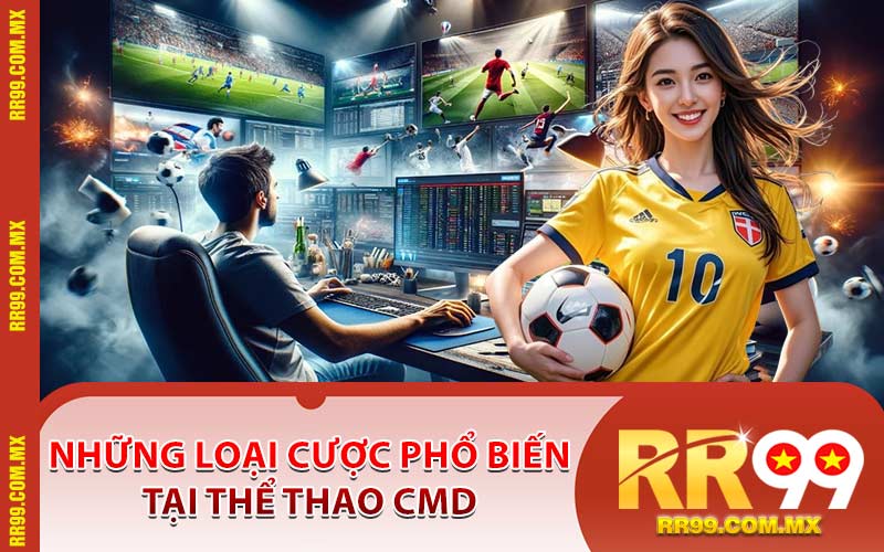 Những Loại Cược Phổ Biến Tại Thể Thao CMD