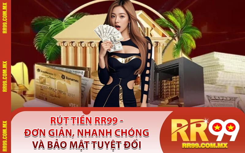 Rút Tiền RR99 - Đơn Giản, Nhanh Chóng Và Bảo Mật Tuyệt Đối