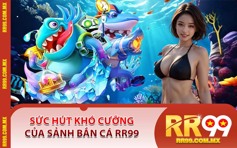 Sức Hút Khó Cưỡng Của Sảnh Bắn Cá RR99