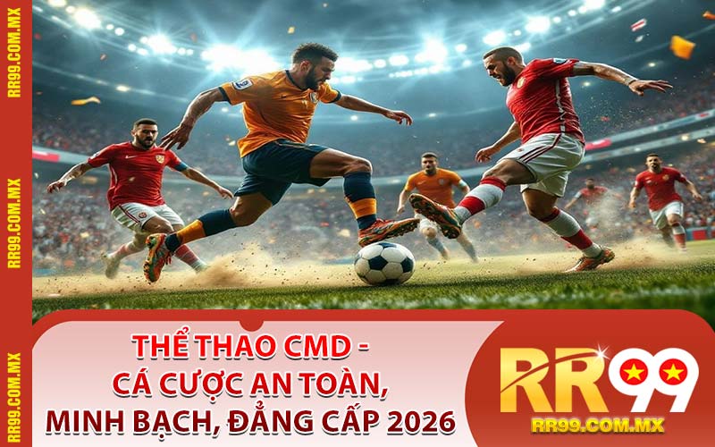 Thể Thao CMD - Cá Cược An Toàn, Minh Bạch, Đẳng Cấp 2026
