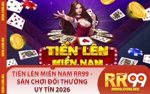 Tiến Lên Miền Nam RR99 - Sân Chơi Đổi Thưởng Uy Tín 2026