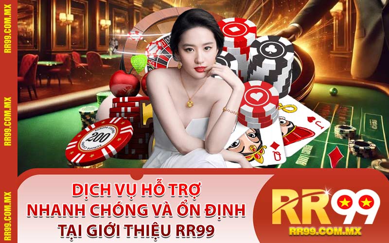 Dịch Vụ Hỗ Trợ Nhanh Chóng Và Ổn Định Tại Giới Thiệu RR99