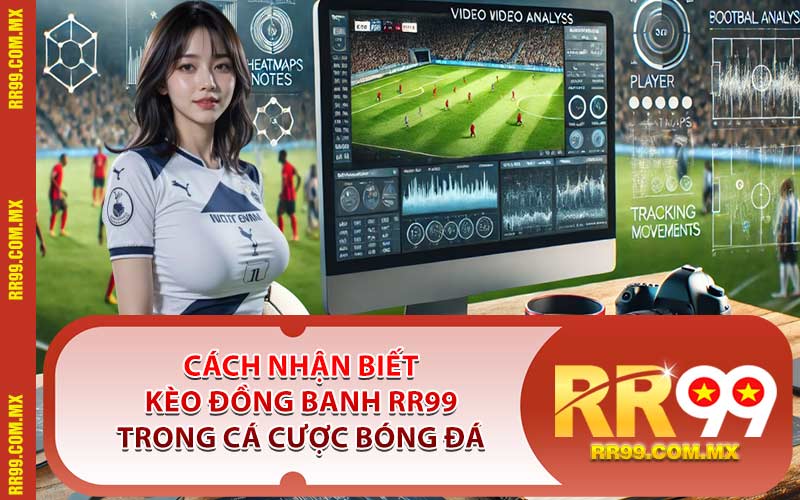 Cách nhận biết kèo đồng banh RR99 trong cá cược bóng đá